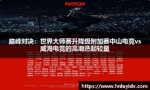 巅峰对决：世界大师赛升降级附加赛中山电竞vs威海电竞的高潮迭起较量
