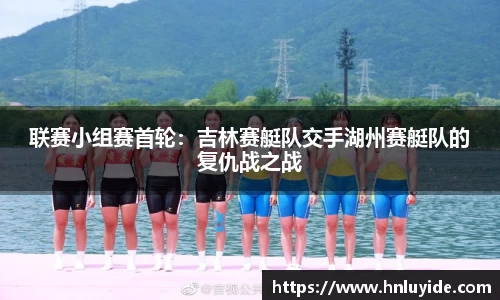 联赛小组赛首轮：吉林赛艇队交手湖州赛艇队的复仇战之战