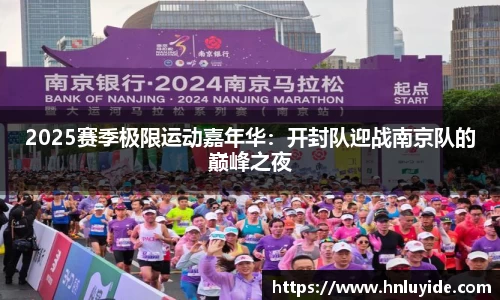 2025赛季极限运动嘉年华：开封队迎战南京队的巅峰之夜