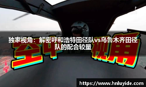 独家视角：解密呼和浩特田径队vs乌鲁木齐田径队的配合较量